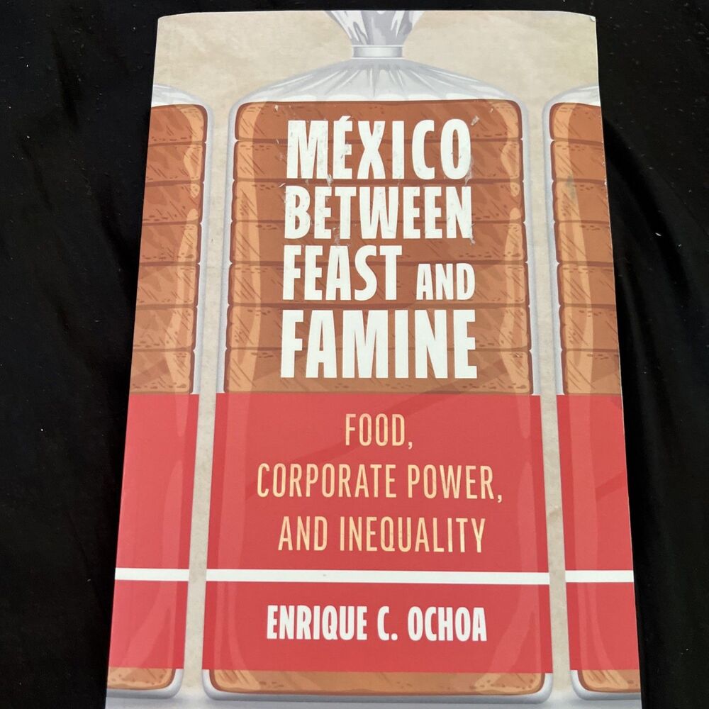 México Between Feast and Famine : Food, Corporate Power, and Inequality by...